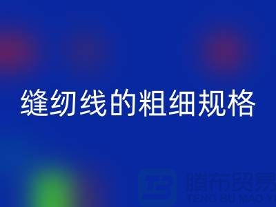 缝纫线的粗细规格及用途是什么意思