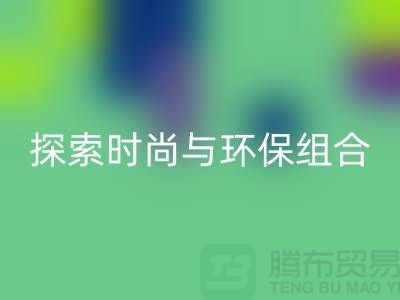 上海服装面料AK官方网页版公司：探索时尚与环保的完美结合