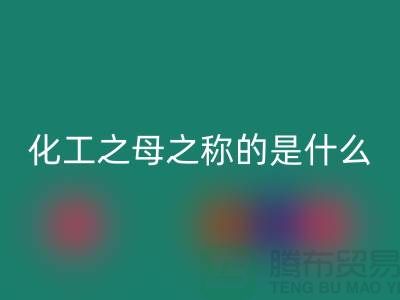 化工原料之母之称的是什么