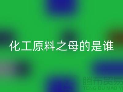 化工原料之母的是谁——过期化工原料AK官方网页版公司
