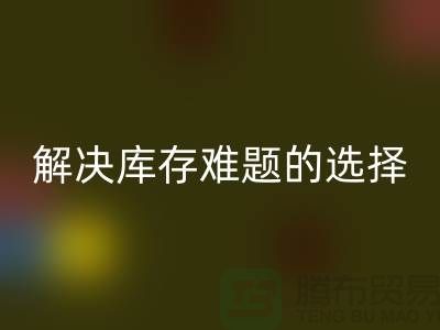 库存布料AK官方网页版公司：解决库存难题的不二选择ShTengBu.com