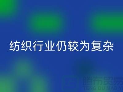 2023年下半年纺织行业仍较为复杂-上海纺织布料AK官方网页版公司