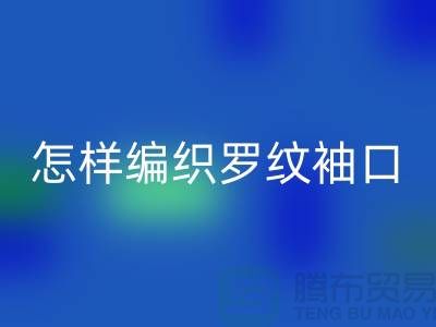怎样编织罗纹袖口-库存服装辅料AK官方网页版-张家港服装辅料AK官方网页版公司
