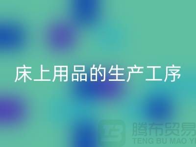 床上用品的生产工序有哪些-库存家纺AK官方网页版-床上用品AK官方网页版公司