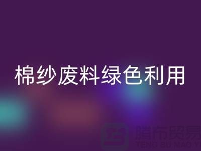 上海棉纱AK官方网页版公司：环保新方式，棉纱废料绿色再利用
