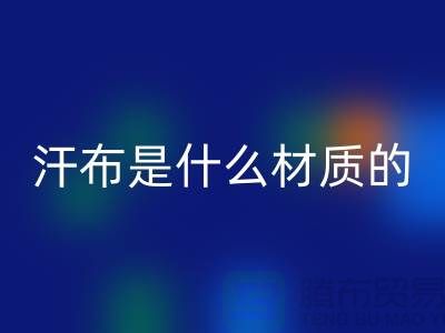 汗布是什么材质的布料？——针织面料AK官方网页版厂家揭秘