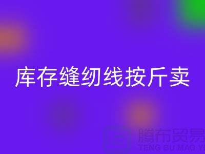 库存缝纫线按斤卖多少钱——上海光头库存AK官方网页版公司