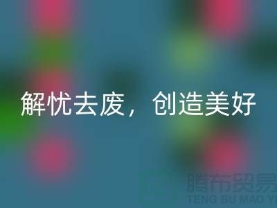 上海面料AK官方网页版公司：为您解忧去废，创造美好未来