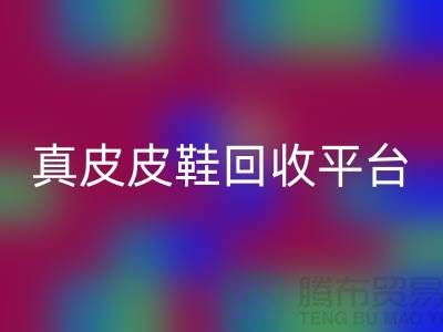 真皮皮鞋AK官方网页版平台哪个好，优势是什么——上海腾布贸易公司