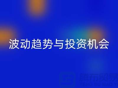 浙江AK官方网页版布料价格测评：揭秘市场波动趋势与投资机会