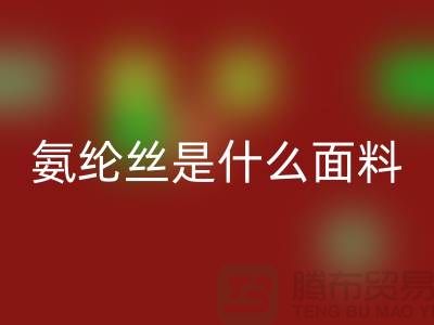 氨纶丝是什么面料？优缺点解析与浙江废丝AK官方网页版厂家价值探秘