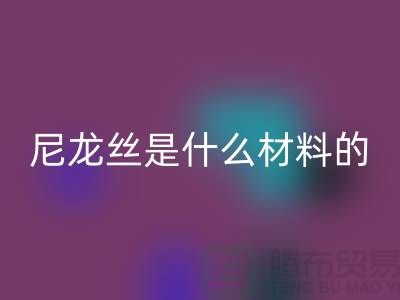 尼龙丝是什么材料做的——浙江废丝AK官方网页版公司