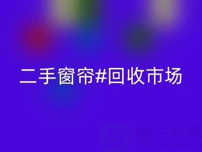 二手窗帘AK官方网页版市场:打造品质生活的环保选择