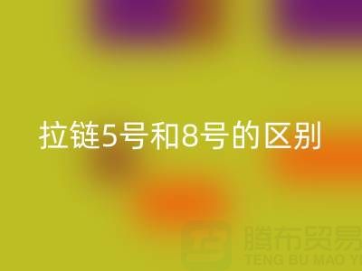 树脂拉链5号和8号有什么不同——隐形拉链AK官方网页版厂家