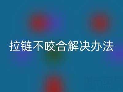 金属拉链不咬合怎么解决——上海拉链AK官方网页版公司