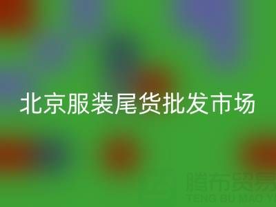 北京服装尾货批发市场在哪里？探索最实惠的服装采购地
