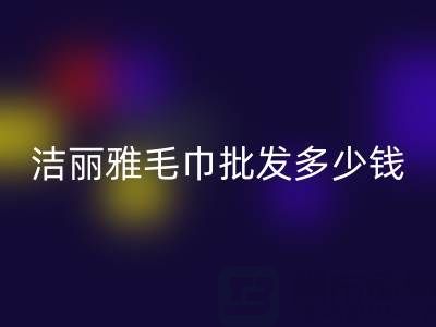 洁丽雅毛巾批发多少钱一条?——酒店毛巾AK官方网页版大公司