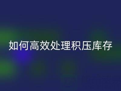 南通纺织品库存AK官方网页版：如何高效处理积压库存？