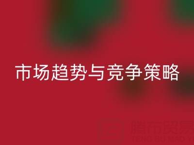 南通库存布料AK官方网页版行业分析：市场趋势与竞争策略