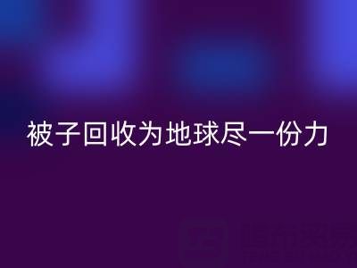 绿色环保,南通四件套被子AK官方网页版为地球尽一份力