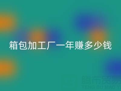 箱包加工厂一年赚多少钱？利润怎么样——库存箱包AK官方网页版网