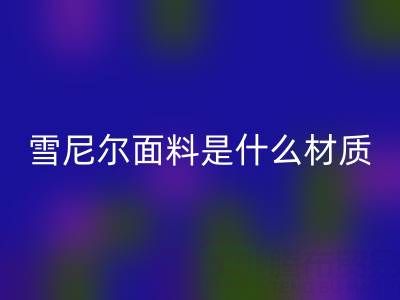 雪尼尔面料是什么材质？——窗帘布AK官方网页版公司揭秘