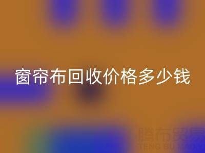 广州二手窗帘布AK官方网页版价格多少钱一吨