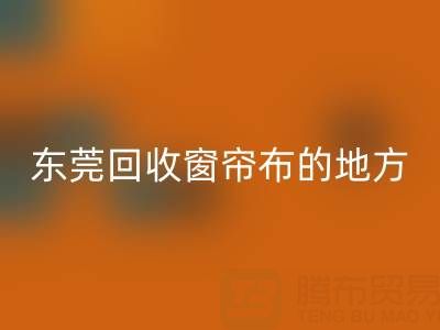 东莞AK官方网页版窗帘布的地方在哪里，好人心告知一下