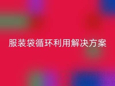 上海服装辅料AK官方网页版公司：绿色转型中的包装袋、快递袋、服装袋循环利用解决方案