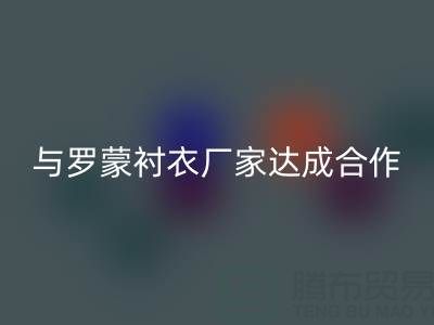 上海库存布料AK官方网页版公司与罗蒙衬衣厂家达成战略合作