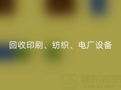北京二手设备AK官方网页版：助力资源循环，专业AK官方网页版印刷、纺织、电厂设备
