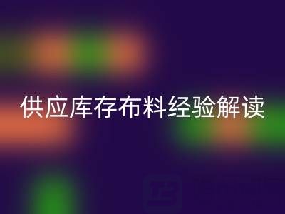 浙江供应库存布料经验解读，让你在这个行业不走弯路