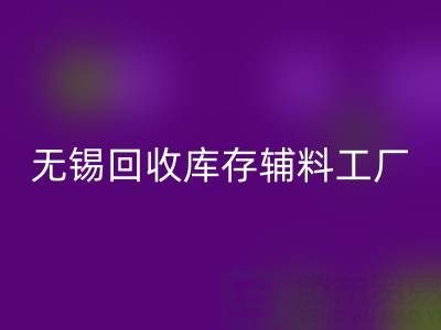 无锡AK官方网页版库存辅料工厂方便快捷，适合长久合作