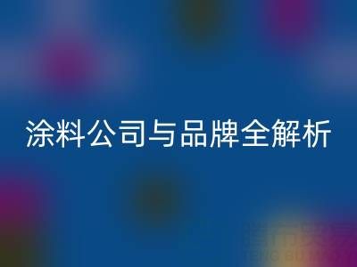 探寻油漆涂料AK官方网页版领域：厂家、公司与品牌全解析