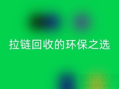 上海腾布贸易公司——二手拉链AK官方网页版的环保与高效之选
