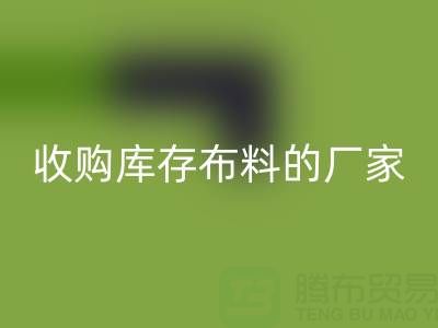 2024年实用指南：哪里有收购库存布料的厂家地址？