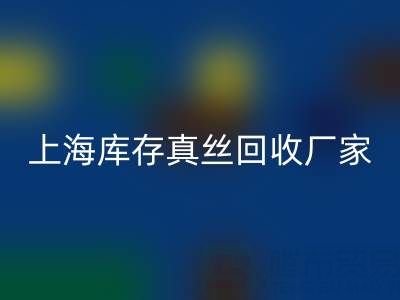 上海库存真丝AK官方网页版厂家揭秘：行业内的瑰宝