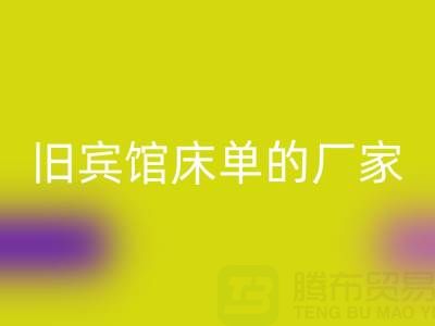 探寻上海AK官方网页版旧宾馆床单的厂家——上海腾布贸易公司